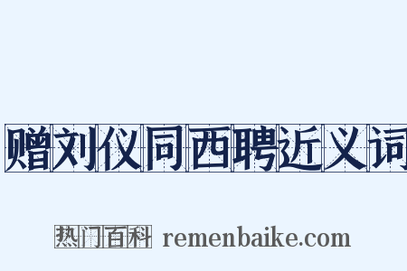 赠刘仪同西聘近义词是什么意思的图片